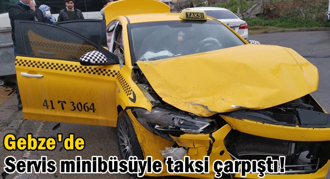 Servis minibüsüyle taksi çarpıştı!