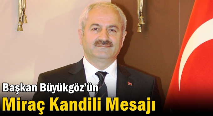 Başkan Büyükgöz’ün Miraç Kandili Mesajı