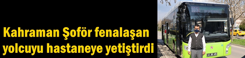 Kahraman Şoför fenalaşan yolcuyu hastaneye yetiştirdi