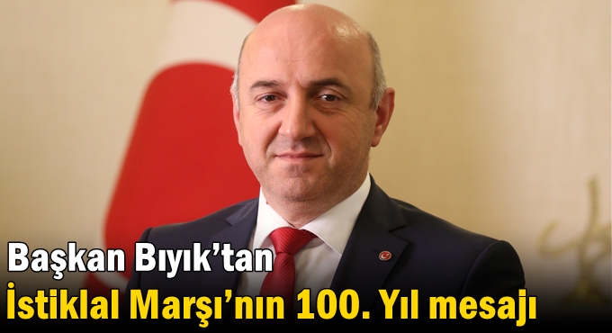 Başkan Bıyık’tan İstiklal Marşı’nın 100. Yıl mesajı