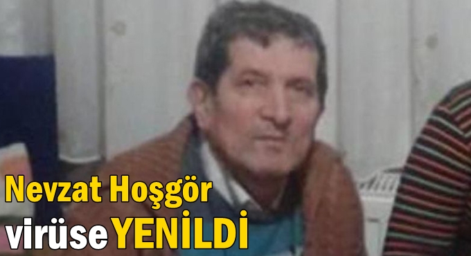 Nevzat Hoşgör virüse YENİLDİ
