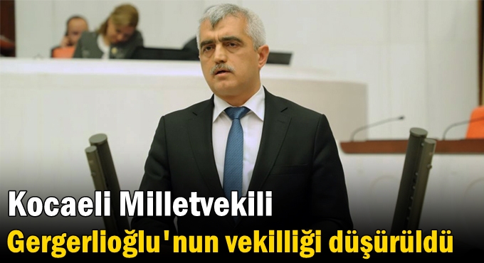 Kocaeli Milletvekili  Gergerlioğlu'nun vekilliği düşürüldü