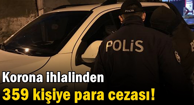 Korona ihlalinden 359 kişiye para cezası!