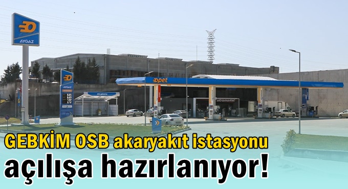 GEBKİM OSB akaryakıt istasyonunu Vali Seddar Yavuz açıyor