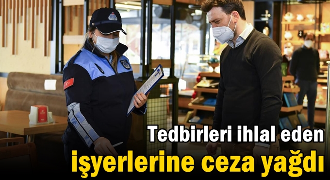 Tedbirleri ihlal eden işyerlerine ceza yağdı