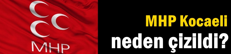 MHP Kocaeli neden çizildi?
