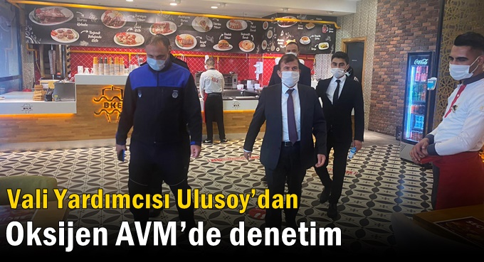 Vali Yardımcısı Ulusoy’dan Oksijen AVM’de denetim
