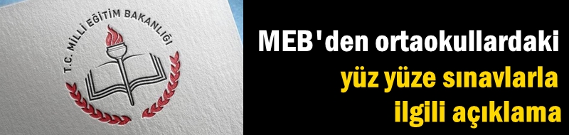 MEB'den ortaokullardaki yüz yüze sınavlarla ilgili açıklama