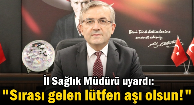 İl Sağlık Müdürü uyardı: "Sırası gelen lütfen aşı olsun!"