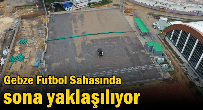 Gebze Futbol Sahasında sona yaklaşılıyor