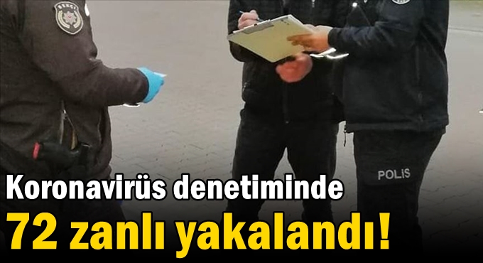 Koronavirüs denetiminde 72 zanlı yakalandı!
