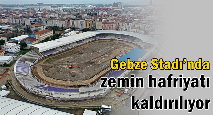 Gebze Stadı’nda zemin hafriyatı kaldırılıyor
