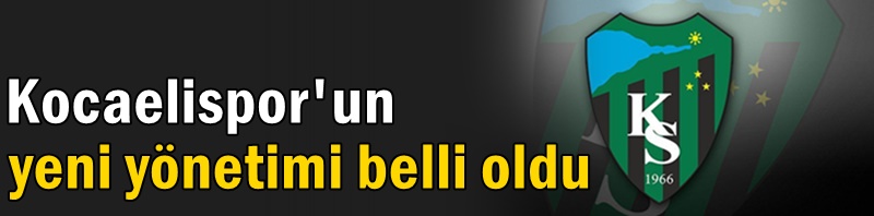 Kocaelispor'un yeni yönetimi belli oldu