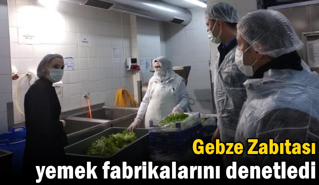 Gebze Zabıtası yemek fabrikalarını denetledi