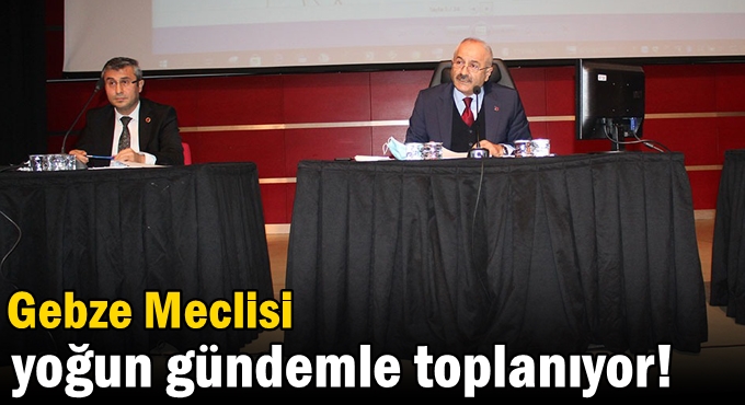 Gebze Meclisi yoğun gündemle toplanıyor!