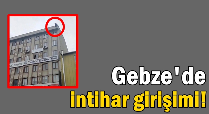 Gebze'de intihar girişimi!