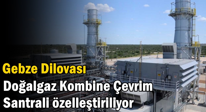 Gebze Dilovası Doğalgaz Kombine Çevrim Santrali özelleştiriliyor
