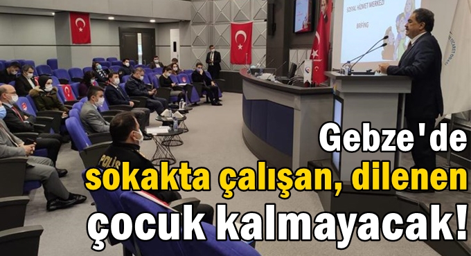 Gebze’de sokakta çalışan, dilenen çocuk kalmayacak!