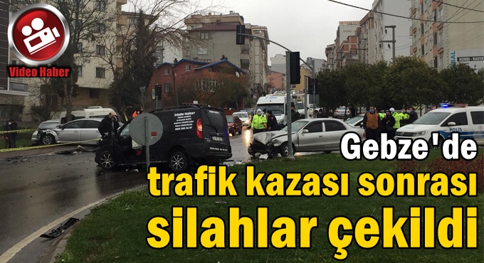 Gebze'de trafik kazası sonrası silahlar çekildi!