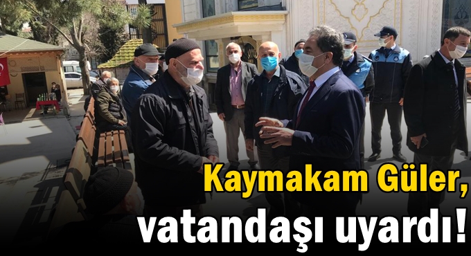 Kaymakam Güler, vatandaşı uyardı!