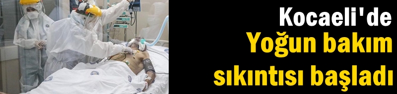 Kocaeli'de Yoğun bakım sıkıntısı başladı