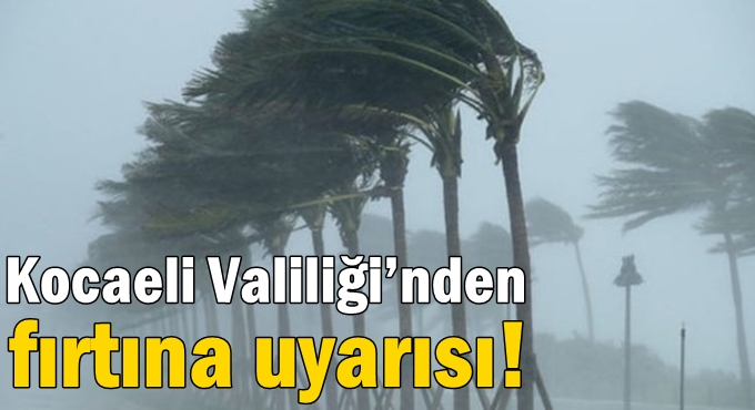 Kocaeli Valiliği’nden fırtına uyarısı!