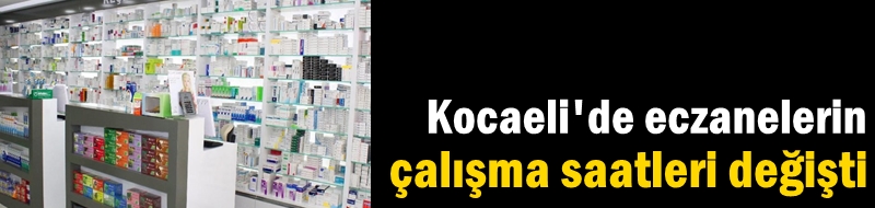 Kocaeli'de eczanelerin çalışma saatleri değişti