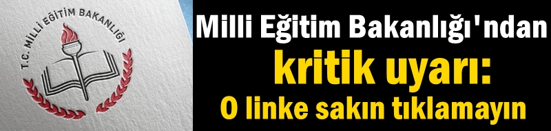 Milli Eğitim Bakanlığı'ndan kritik uyarı: O linke sakın tıklamayın