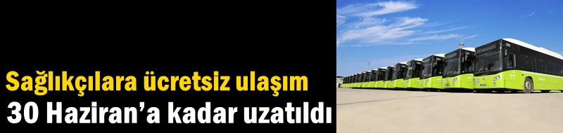 Sağlıkçılara ücretsiz ulaşım 30 Haziran’a kadar uzatıldı