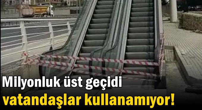 Milyonluk üst geçidi vatandaşlar kullanamıyor!