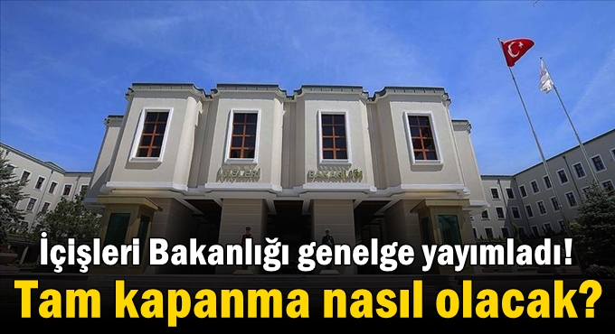 İçişleri Bakanlığı genelge yayımladı! Tam kapanma nasıl olacak?