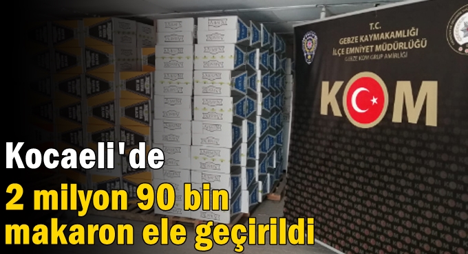 Kocaeli'de 2 milyon 90 bin makaron ele geçirildi