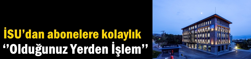 İSU’dan abonelere kolaylık ‘’Olduğunuz Yerden İşlem’’