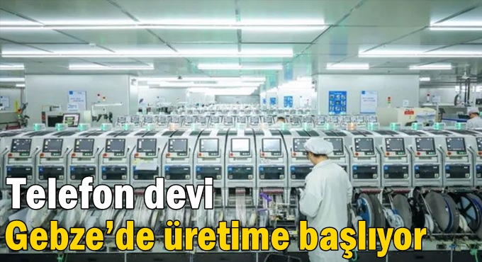 Telefon devi Gebze'de üretime başlıyor