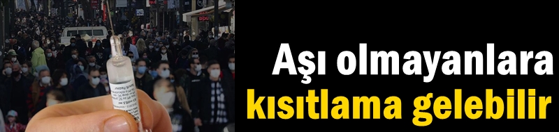 Aşı olmayanlara kısıtlama gelebilir
