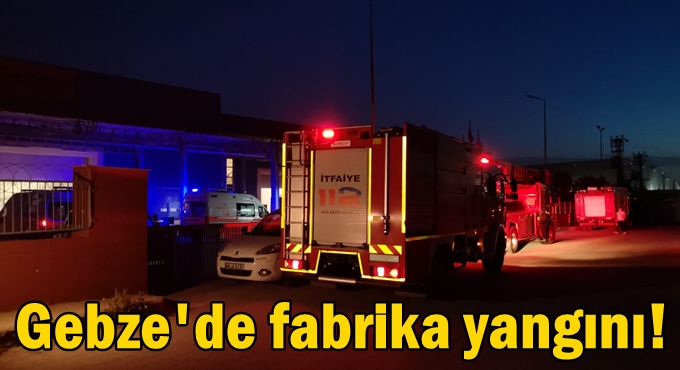 Gebze'de fabrika yangını!