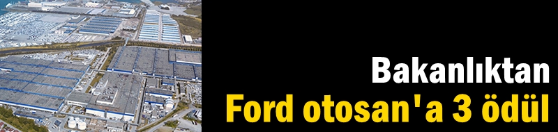 Bakanlıktan Ford otosan'a 3 ödül
