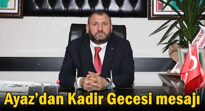 MHP Dilovası İlçe Başkanı Ayaz’dan Kadir Gecesi Mesajı