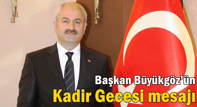 Başkan Büyükgöz’ün Kadir Gecesi Mesajı