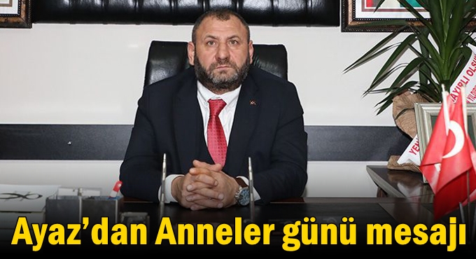 Ayaz’dan Anneler günü mesajı