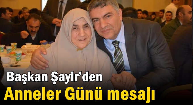 Başkan Şayir’den Anneler Günü mesajı