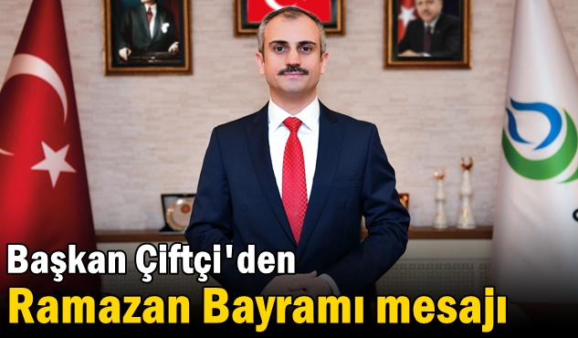 Başkan Çiftçi'den Ramazan Bayramı Mesajı