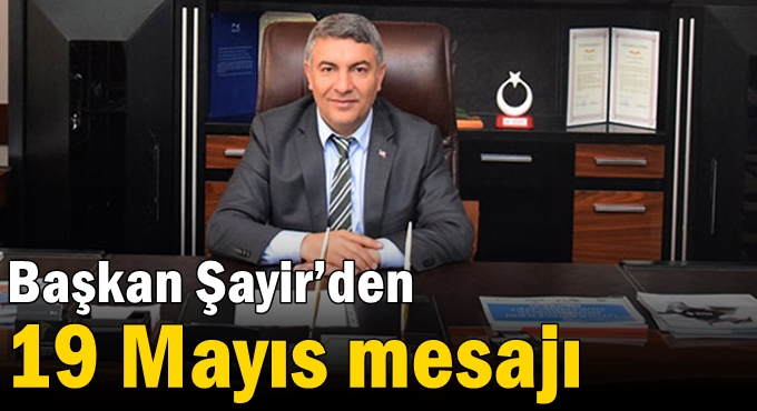 Başkan Şayir’den 19 Mayıs mesajı
