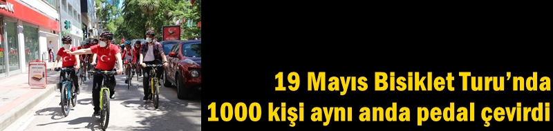 19 Mayıs Bisiklet Turu’nda 1000 kişi aynı anda pedal çevirdi