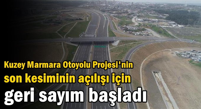 Kuzey Marmara Otoyolu Projesi'nin son kesiminin açılışı için geri sayım başladı
