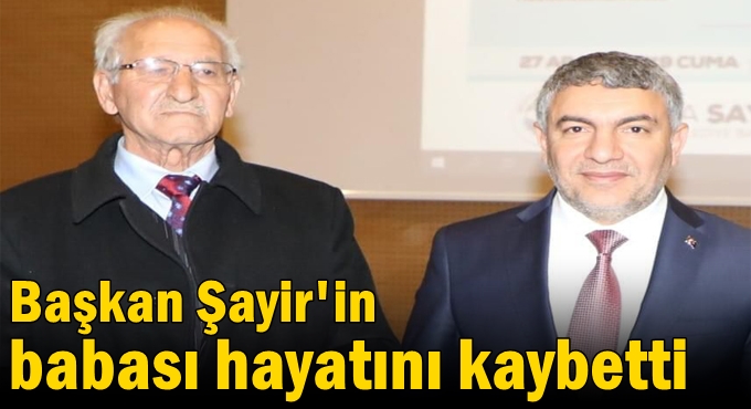 Başkan Şayir'in babası hayatını kaybetti
