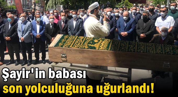 Şayir'in babası son yolculuğuna uğurlandı!