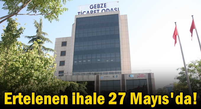 Ertelenen ihale 27 Mayıs'da!