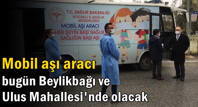 Mobil aşı aracı Beylikbağı ve Ulus Mahallesi'nde