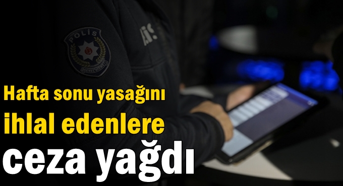 Hafta sonu yasağını ihlal edenlere ceza yağdı